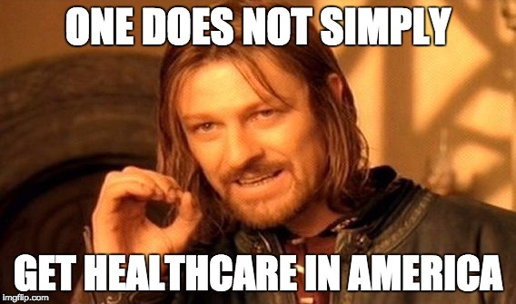 One Does Not Simply Get Healthcare in America